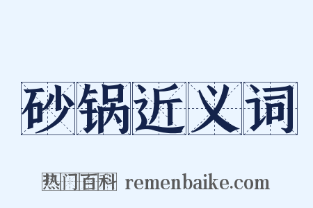 砂锅近义词是什么意思的图片
